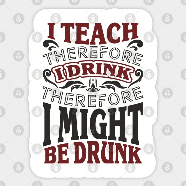 I Teach I Drink I Might Be Drunk Exhausted Vibes Sticker by Anticorporati